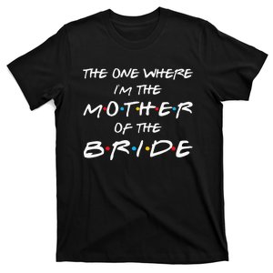 The One Where Im The Mother Of The Bride Bridal Party Gift T-Shirt