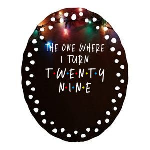 The One Where I Turn Twenty Nine 29 Years Old 29th Birthday Ceramic Oval Ornament