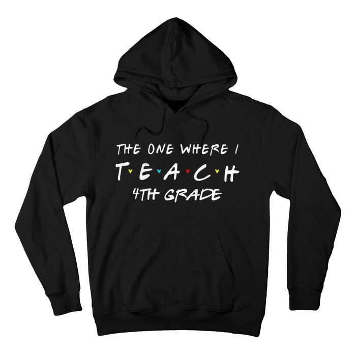 The One Where I Teach 4th grade Teacher Hoodie