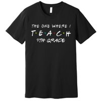 The One Where I Teach 4th grade Teacher Premium T-Shirt