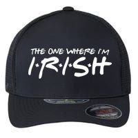 The One Where Im Irish Funny St Patricks Day Flexfit Unipanel Trucker Cap