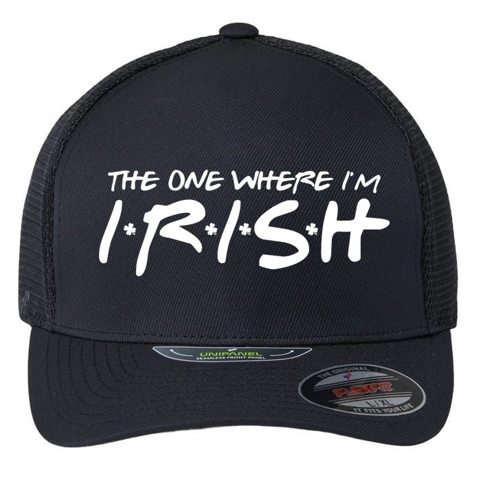 The One Where Im Irish Funny St Patricks Day Flexfit Unipanel Trucker Cap