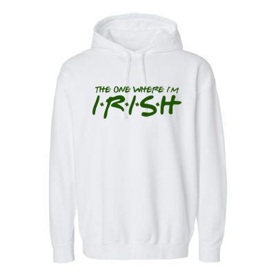 The One Where Im Irish Funny St Patricks Day Garment-Dyed Fleece Hoodie