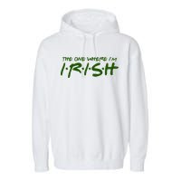 The One Where Im Irish Funny St Patricks Day Garment-Dyed Fleece Hoodie