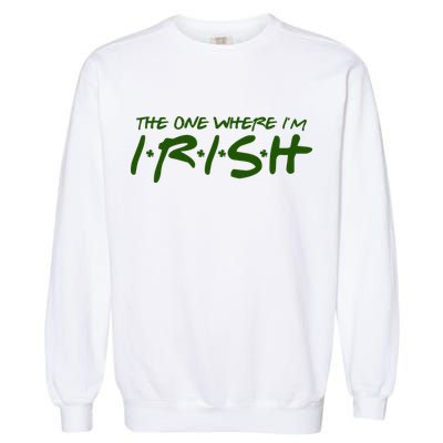 The One Where Im Irish Funny St Patricks Day Garment-Dyed Sweatshirt