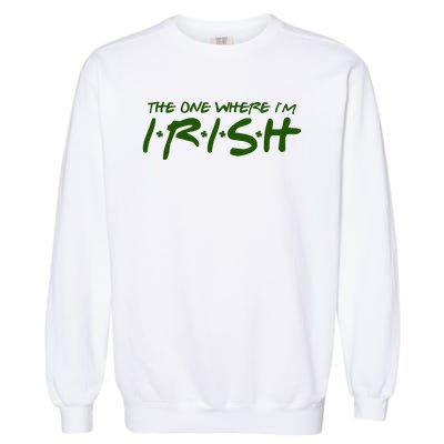 The One Where Im Irish Funny St Patricks Day Garment-Dyed Sweatshirt