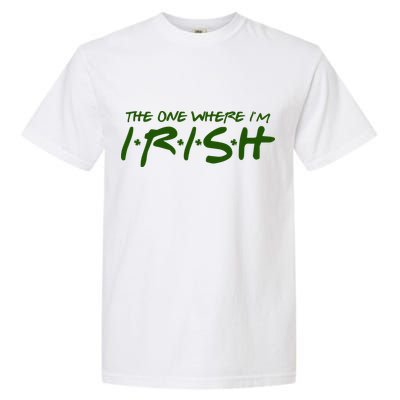 The One Where Im Irish Funny St Patricks Day Garment-Dyed Heavyweight T-Shirt
