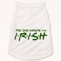The One Where Im Irish Funny St Patricks Day Doggie Tank