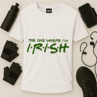 The One Where Im Irish Funny St Patricks Day Performance Shirt