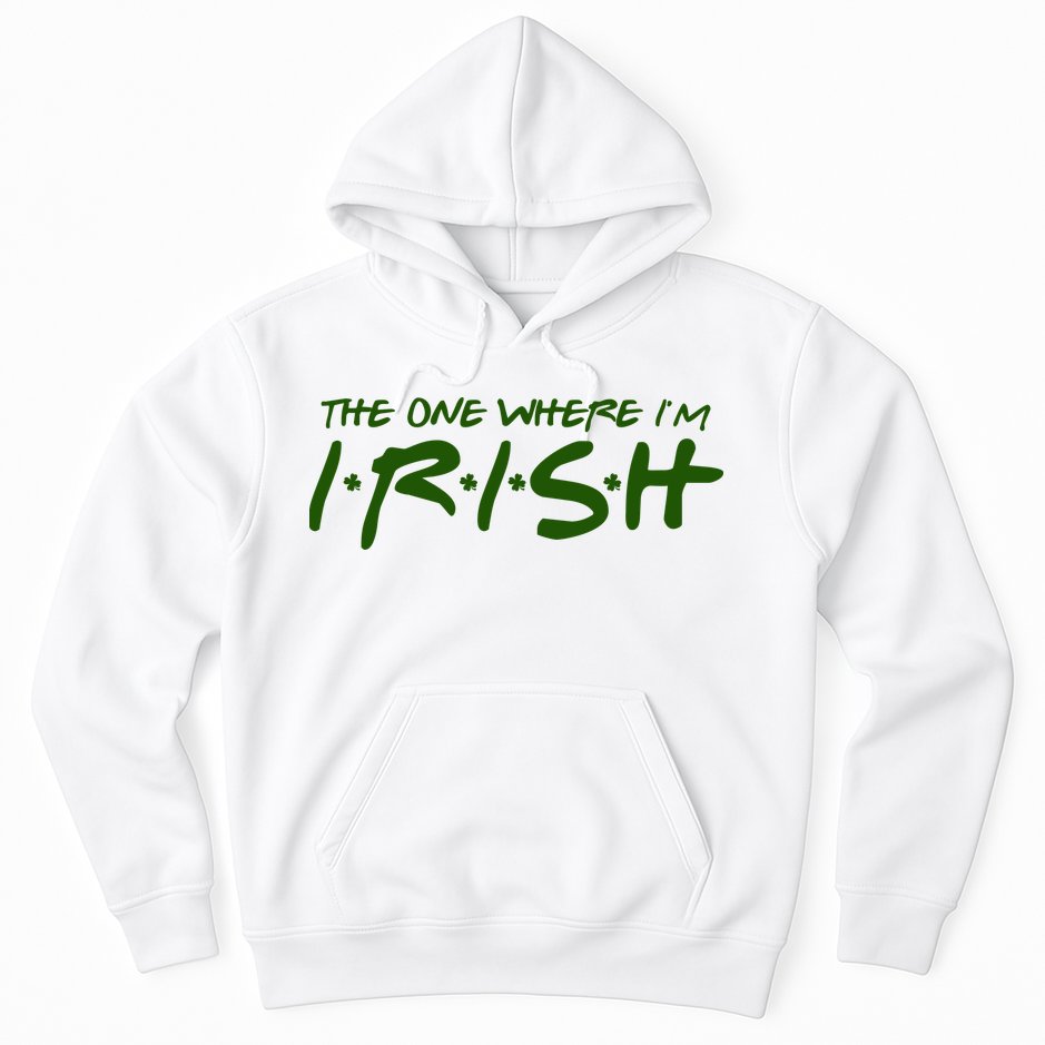 The One Where Im Irish Funny St Patricks Day Hoodie