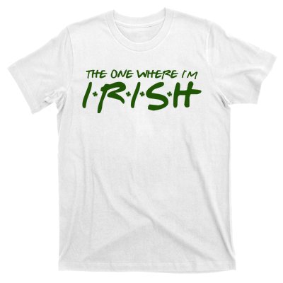 The One Where Im Irish Funny St Patricks Day T-Shirt