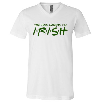 The One Where Im Irish Funny St Patricks Day V-Neck T-Shirt