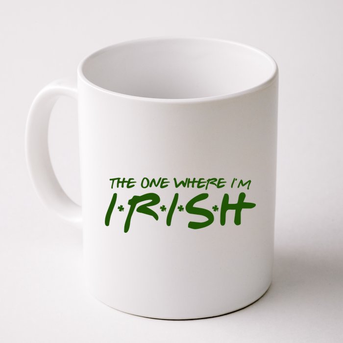 The One Where Im Irish Funny St Patricks Day Mug