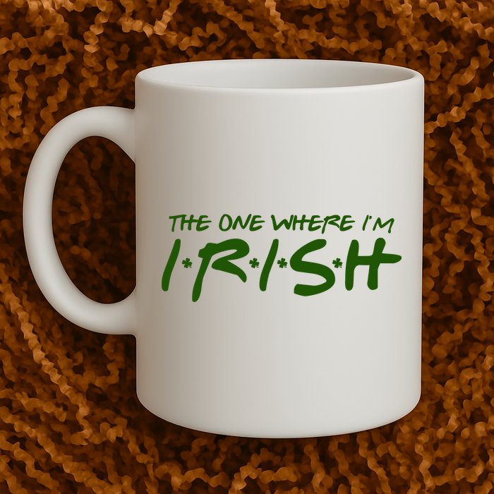 The One Where Im Irish Funny St Patricks Day Mug