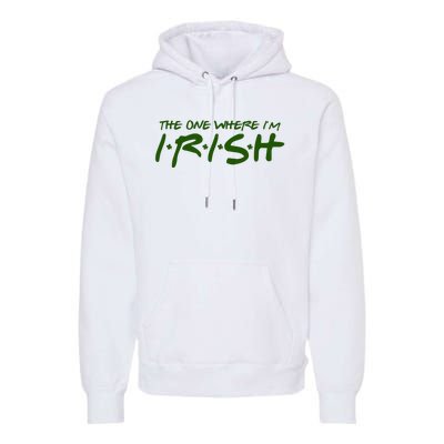 The One Where Im Irish Funny St Patricks Day Premium Hoodie