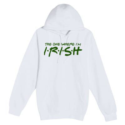 The One Where Im Irish Funny St Patricks Day Premium Pullover Hoodie