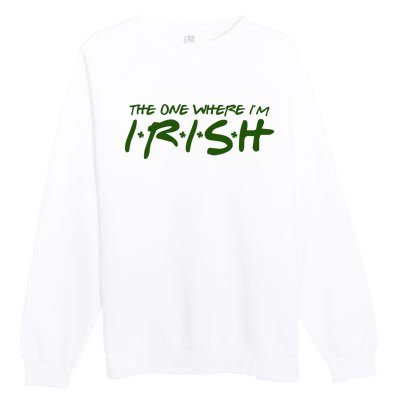 The One Where Im Irish Funny St Patricks Day Premium Crewneck Sweatshirt