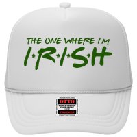 The One Where Im Irish Funny St Patricks Day Trucker Hat
