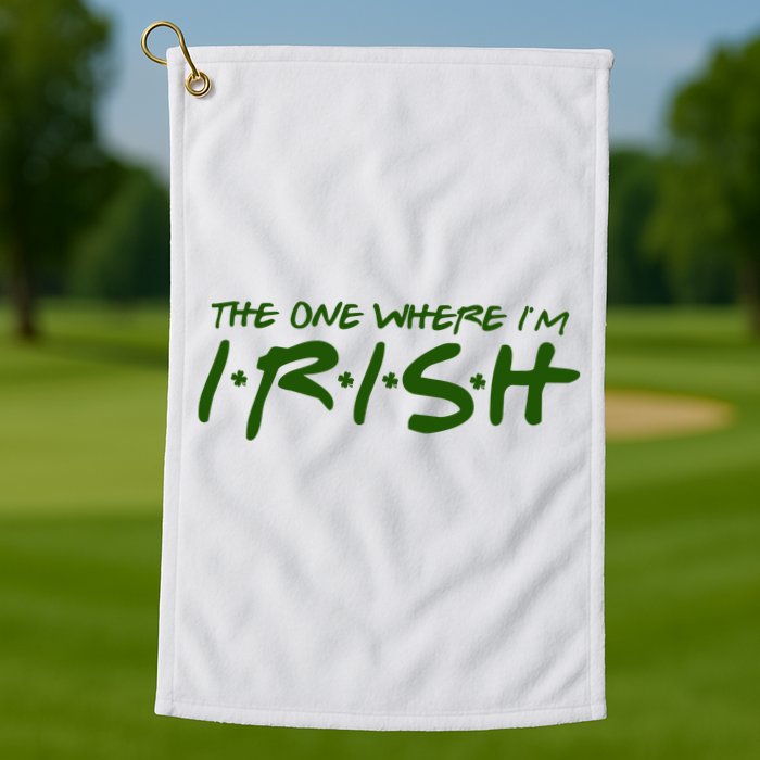 The One Where Im Irish Funny St Patricks Day Golf Towel