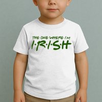 The One Where Im Irish Funny St Patricks Day Toddler T-Shirt