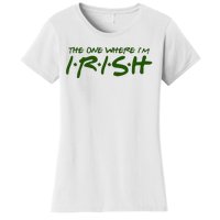 The One Where Im Irish Funny St Patricks Day Women's T-Shirt