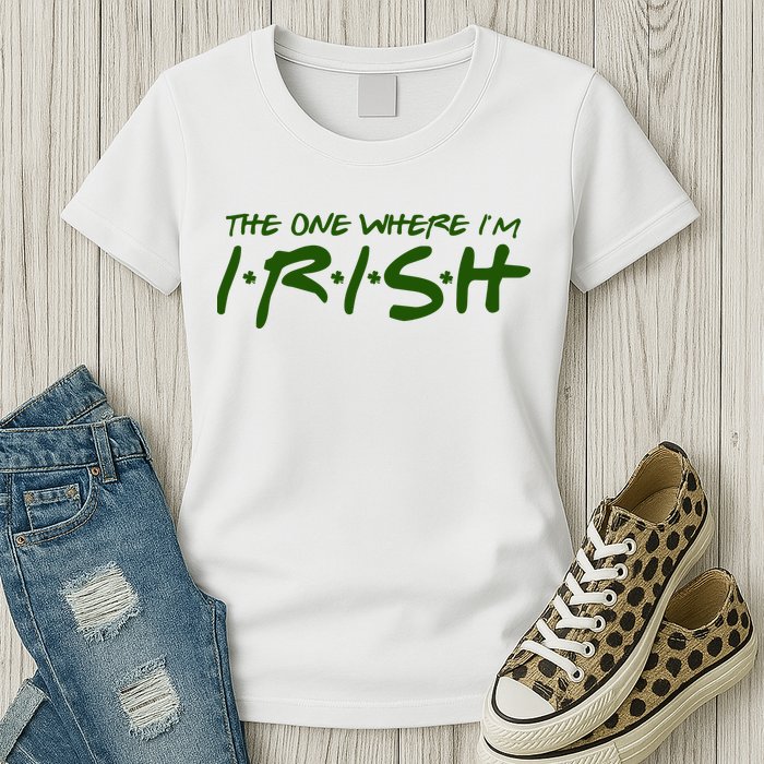 The One Where Im Irish Funny St Patricks Day Womens T-Shirt