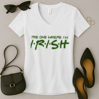 The One Where Im Irish Funny St Patricks Day Women's V-Neck T-Shirt