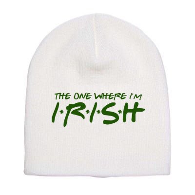 The One Where Im Irish Funny St Patricks Day Short Acrylic Beanie