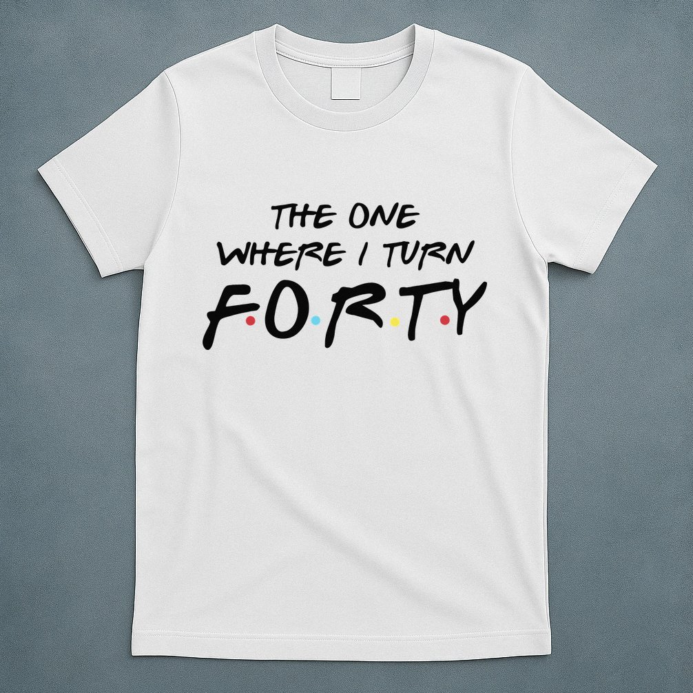 The One Where I Turn Forty Funny Happy 40th Birthday T-Shirt