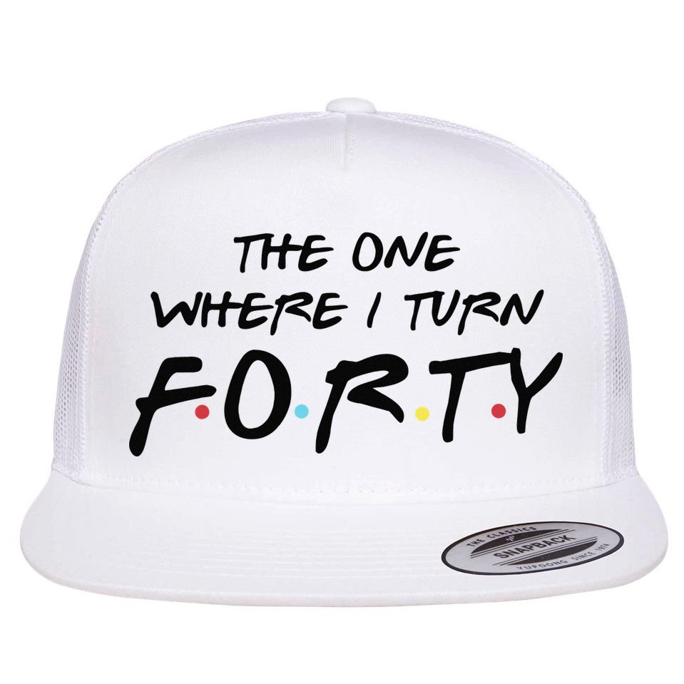 The One Where I Turn Forty Funny Happy 40th Birthday Flat Bill Trucker Hat