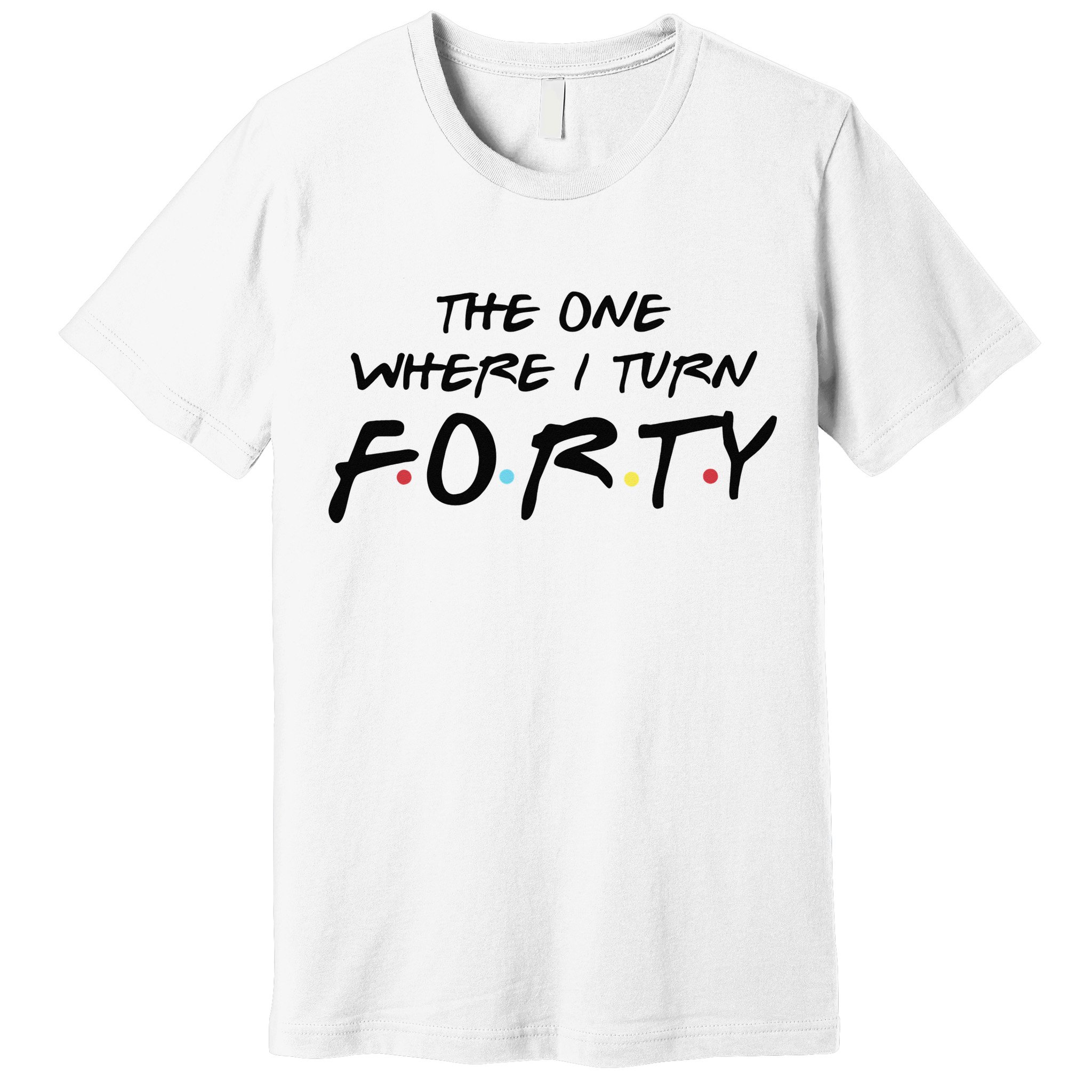 The One Where I Turn Forty Funny Happy 40th Birthday Premium T-Shirt