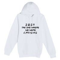 The One Where We Were Cruising 2024 Premium Pullover Hoodie