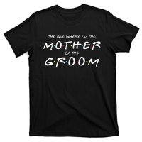 The One Where IM The Mother Of The Groom Funny Wedding T-Shirt