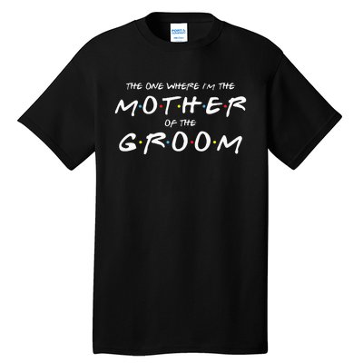 The One Where IM The Mother Of The Groom Funny Wedding Tall T-Shirt