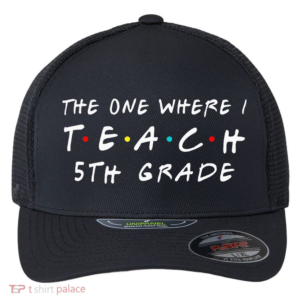 The one where I teach 5th Grade Teacher Flexfit Unipanel Trucker Cap