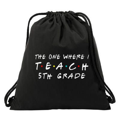 The one where I teach 5th Grade Teacher Drawstring Bag