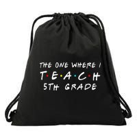 The one where I teach 5th Grade Teacher Drawstring Bag