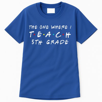 The one where I teach 5th Grade Teacher Tall T-Shirt