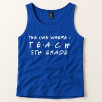 The one where I teach 5th Grade Teacher Tank Top