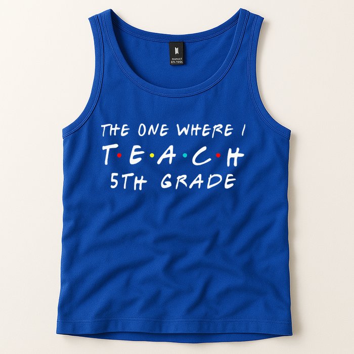 The one where I teach 5th Grade Teacher Tank Top