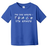The one where I teach 5th Grade Teacher Toddler T-Shirt