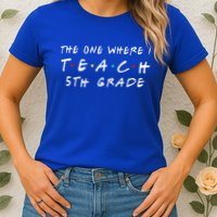 The one where I teach 5th Grade Teacher Womens T-Shirt
