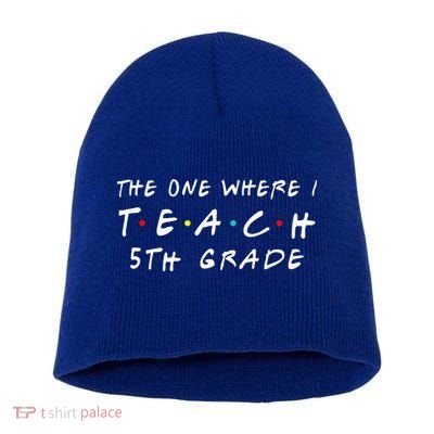 The one where I teach 5th Grade Teacher Short Acrylic Beanie
