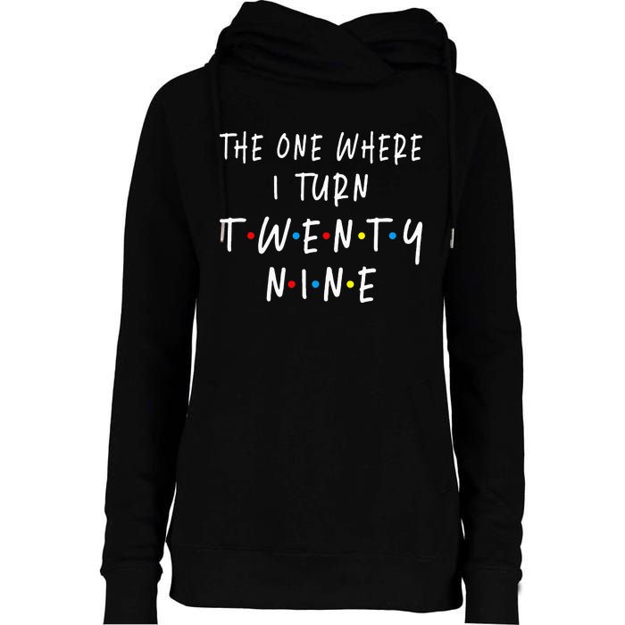 The One Where I Turn Twenty Nine 29 Years Old 29th Birthday Womens Funnel Neck Pullover Hood