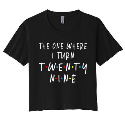 The One Where I Turn Twenty Nine 29 Years Old 29th Birthday Women's Crop Top Tee