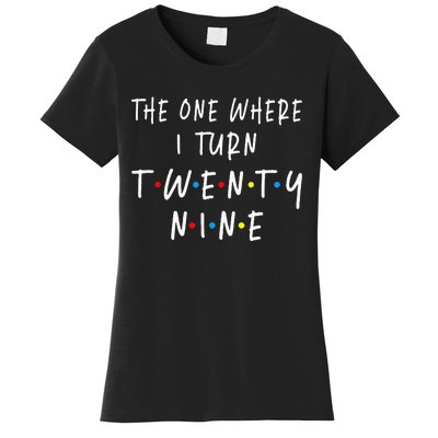 The One Where I Turn Twenty Nine 29 Years Old 29th Birthday Women's T-Shirt