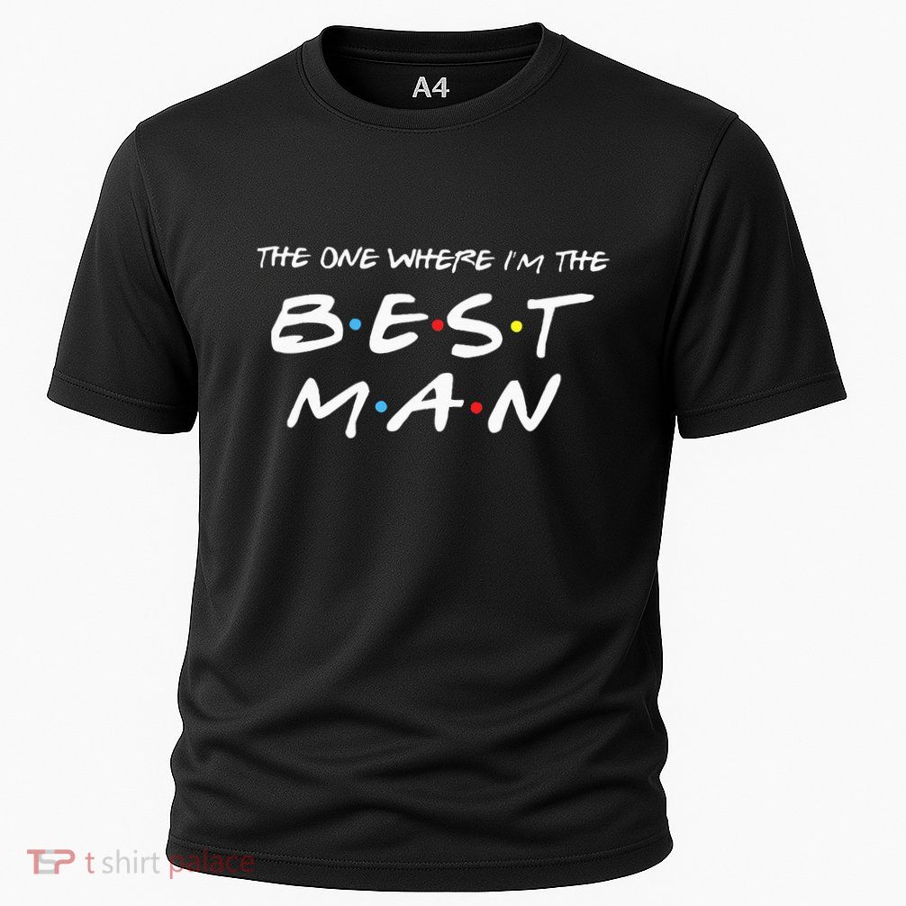 The One Where Im The Best Man Funny Best Man Wedding Performance Shirt
