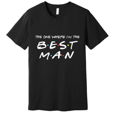 The One Where Im The Best Man Funny Best Man Wedding Premium T-Shirt