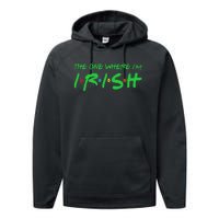 The One Where I'm Irish Lucky Gifts For Saint Patrick's Day Performance Fleece Hoodie