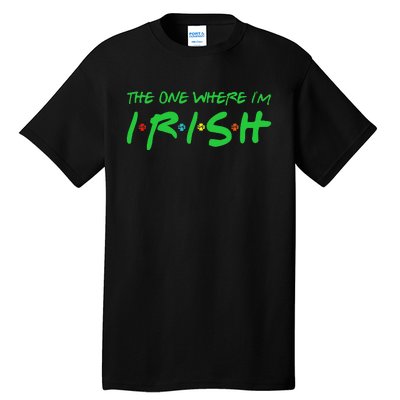 The One Where I'm Irish Lucky Gifts For Saint Patrick's Day Tall T-Shirt